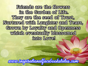 Friends are the flowers in the Garden of Life