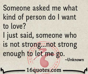 ... just said, someone who is not strong…not strong enough to let me go