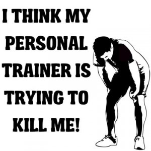 Personal trainer humor. That'll be me soon ! Doing the killing that is ...