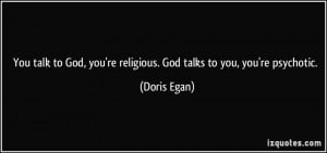 ... , you're religious. God talks to you, you're psychotic. - Doris Egan