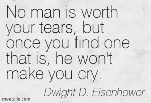 no man is worth your tears and the one who is won 39 t make you cry