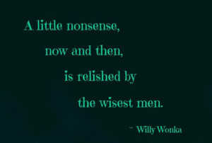little nonsense, now and then, is relished by the wisest men ...