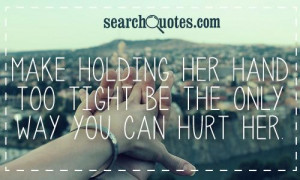 Make holding her hand too tight be the only way you can hurt her .