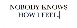 nobody knows how i feel