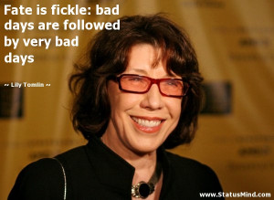 ... are followed by very bad days - Lily Tomlin Quotes - StatusMind.com