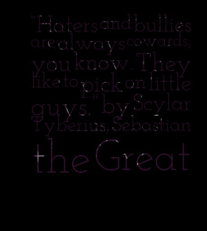 Quotes Picture: “haters and bullies are always cowards, you know ...