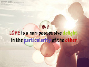 Love is a non-possessive delight in the particularity of the other