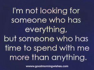 Quotes:I’m not looking for someone who has everything, but someone ...