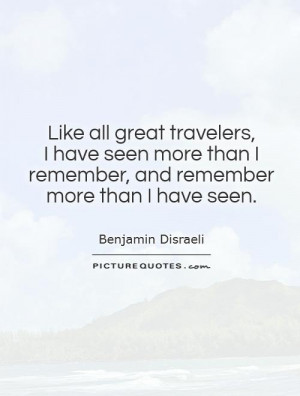 Like all great travelers, I have seen more than I remember, and ...
