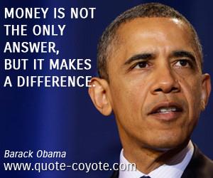 quotes - Money is not the only answer, but it makes a difference.