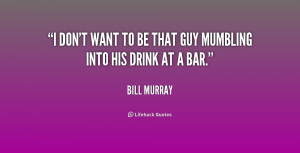quote-Bill-Murray-i-dont-want-to-be-that-guy-169035.png