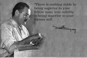 ... in being superior to your fellow man; …” – Ernest Hemingway