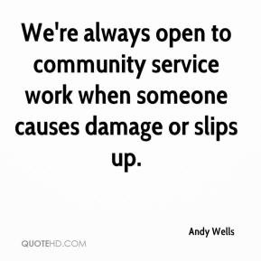 We're always open to community service work when someone causes damage ...