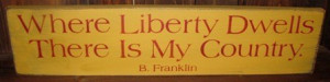 Patriotic Where Liberty Dwells There Is My Country Benjamin Franklin ...