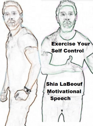 Shia LaBeouf Motivational Speech – Exercise Your Self Control