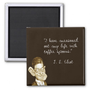 Coffee Sayings From T. S. Eliot Refrigerator Magnet