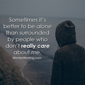 Sometimes it’s better to be alone than surrounded by people who don ...