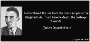... am become death, the destroyer of worlds.' - Robert Oppenheimer