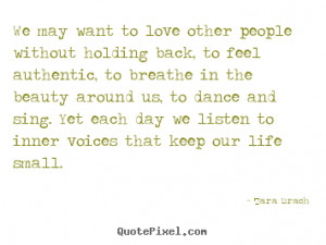 Love quote - We may want to love other people without holding back, to ...
