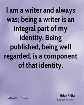 Brian Aldiss - I am a writer and always was; being a writer is an ...