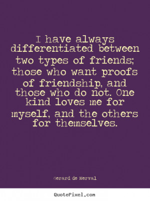 ... types of friends; those who.. Gerard De Nerval great friendship quote