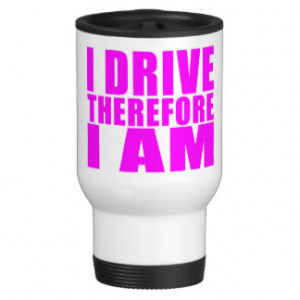 Funny Girl Drivers Quotes I Drive Therefore I am Stainless Steel ...