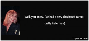 Well, you know, I've had a very checkered career. - Sally Kellerman