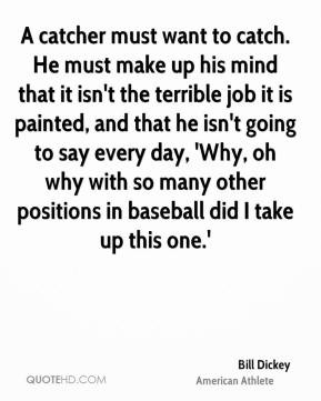 Bill Dickey - A catcher must want to catch. He must make up his mind ...