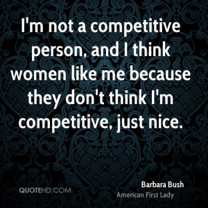 not a competitive person, and I think women like me because they ...
