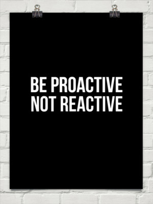 Be proactive not reactive #176296
