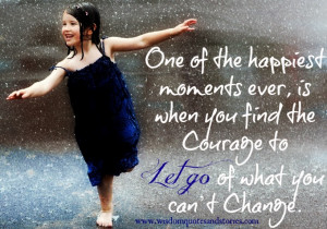 ... is when you find the courage to let go of what you can’t change