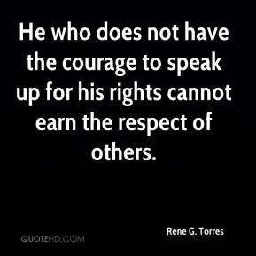 Rene G. Torres - He who does not have the courage to speak up for his ...