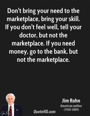 ... -rohn-jim-rohn-dont-bring-your-need-to-the-marketplace-bring-your.jpg