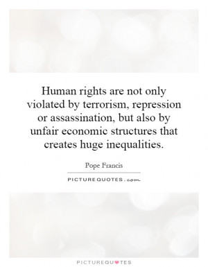 Human rights are not only violated by terrorism, repression or ...