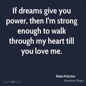 If dreams give you power, then I'm strong enough to walk through my ...