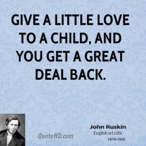 Give a little love to a child, and you get a great deal back.