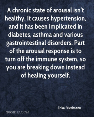 chronic state of arousal isn't healthy. It causes hypertension, and ...
