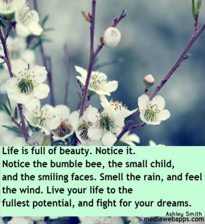 Life is full of beauty. Notice it. Notice the bumble bee, the small ...