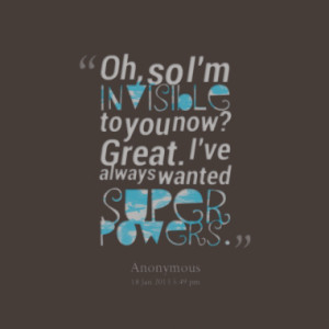 invisible to you now great i ve always wanted super powers quotes ...
