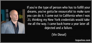 ... came back home a year later all dejected and a failure. - Vin Diesel