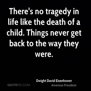 There's no tragedy in life like the death of a child. Things never get ...