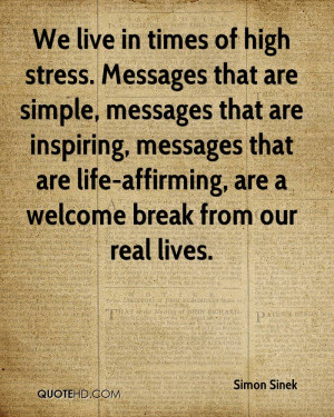 We live in times of high stress. Messages that are simple, messages ...