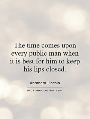 The time comes upon every public man when it is best for him to keep ...
