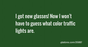... new glasses! Now I won't have to guess what color traffic lights are