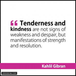 Tenderness and kindness are not signs of weakness and despair, but ...