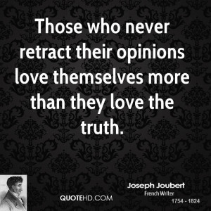 Those who never retract their opinions love themselves more than they ...