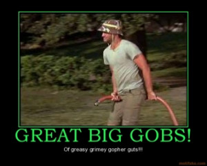 GREAT BIG GOBS! - Of greasy grimey gopher guts!!!