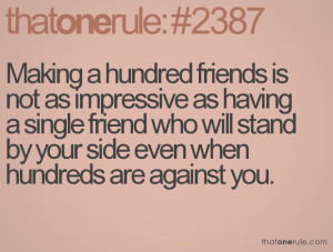 ... friend who will stand by your side even when hundreds are against you
