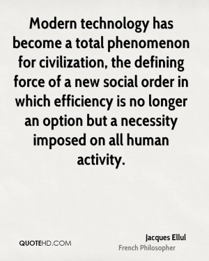 Modern technology has become a total phenomenon for civilization, the ...
