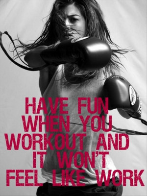 motivational fitness quotes, have fun when you work out, and it will ...